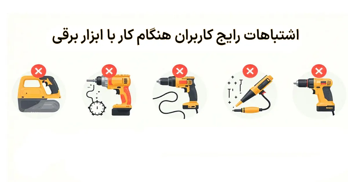 اشتباهات رایج کاربران هنگام کار با ابزار برقی