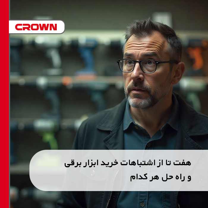 ۷ تا از اشتباهات خرید ابزار برقی و راه‌ حل هرکدام